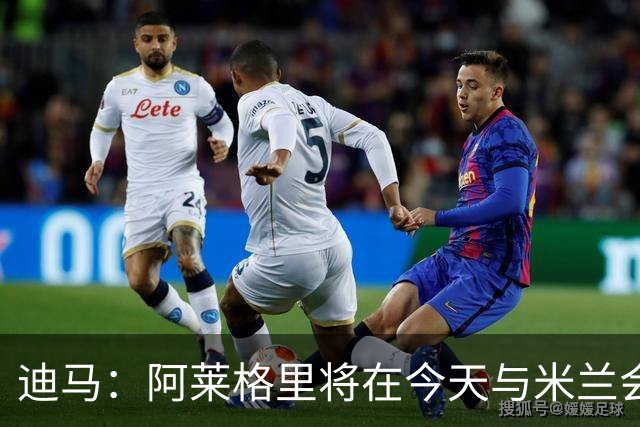迪马：阿莱格里将在今天与米兰会面达成解约，随后官宣去那不勒斯